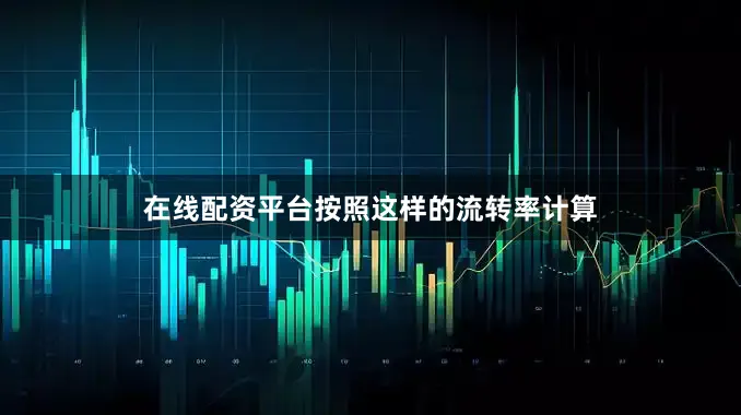 在线配资平台　　按照这样的流转率计算