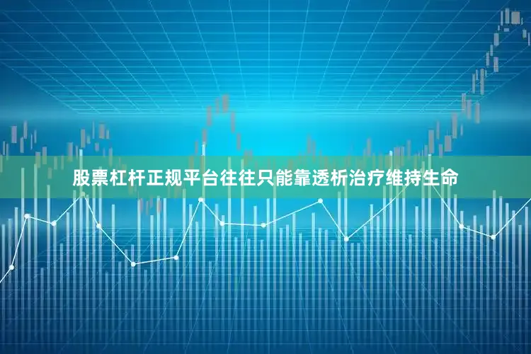 股票杠杆正规平台往往只能靠透析治疗维持生命