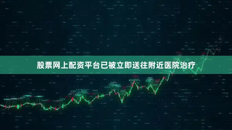 股票网上配资平台已被立即送往附近医院治疗