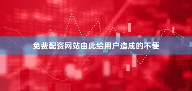 免费配资网站由此给用户造成的不便