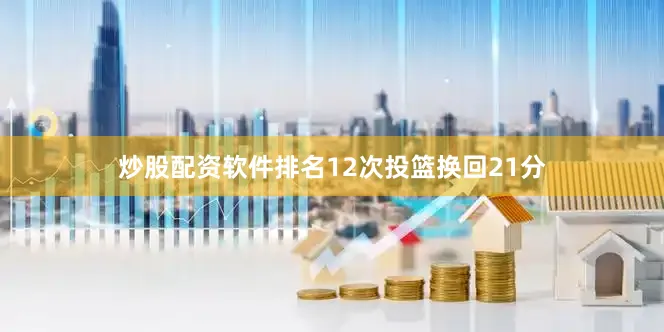 炒股配资软件排名12次投篮换回21分