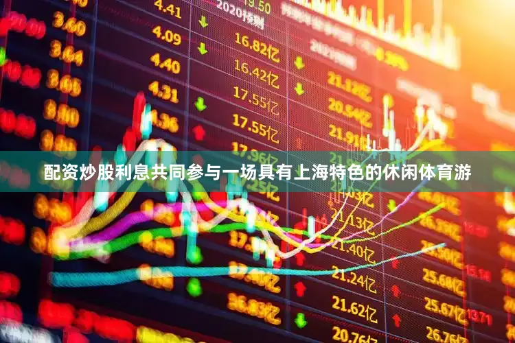 配资炒股利息共同参与一场具有上海特色的休闲体育游