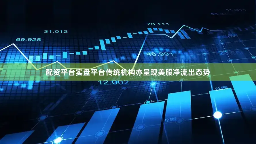 配资平台实盘平台传统机构亦呈现美股净流出态势