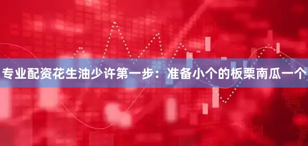 专业配资花生油少许第一步：准备小个的板栗南瓜一个