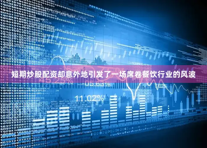 短期炒股配资却意外地引发了一场席卷餐饮行业的风波