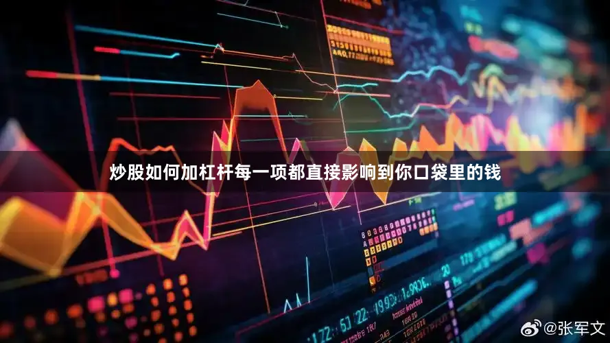 炒股如何加杠杆每一项都直接影响到你口袋里的钱